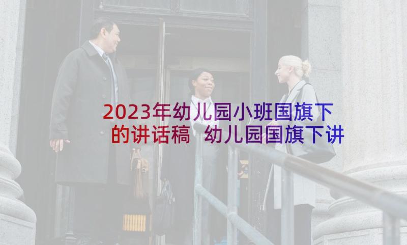 2023年幼儿园小班国旗下的讲话稿 幼儿园国旗下讲话稿(精选9篇)