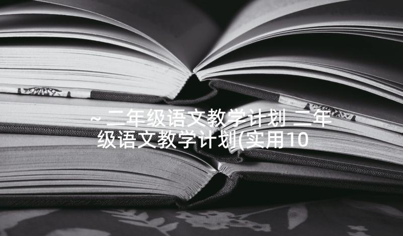 ～二年级语文教学计划 二年级语文教学计划(实用10篇)