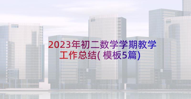 2023年初二数学学期教学工作总结(模板5篇)