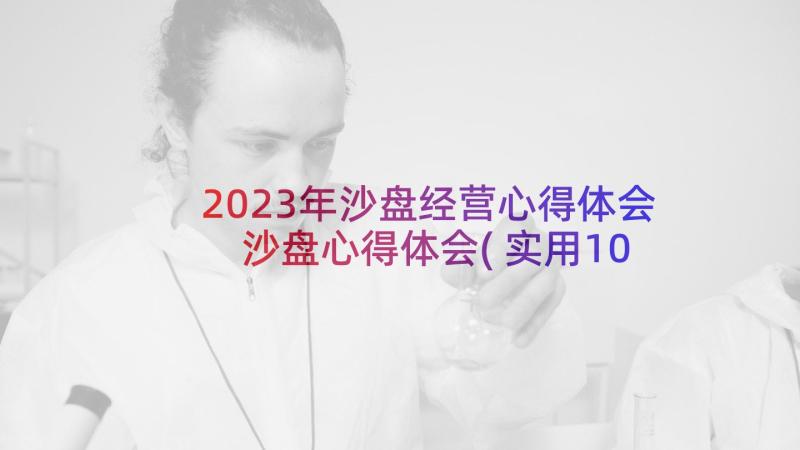 2023年沙盘经营心得体会 沙盘心得体会(实用10篇)