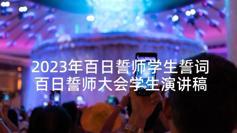 2023年百日誓师学生誓词 百日誓师大会学生演讲稿(优质7篇)