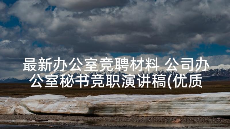 最新办公室竞聘材料 公司办公室秘书竞职演讲稿(优质5篇)