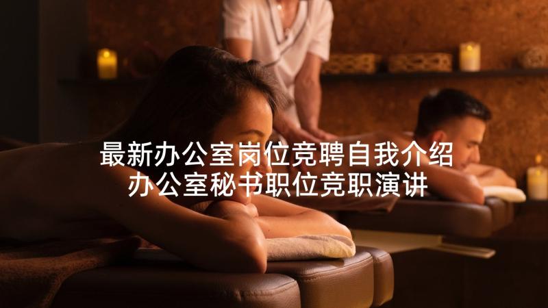 最新办公室岗位竞聘自我介绍 办公室秘书职位竞职演讲稿(实用5篇)