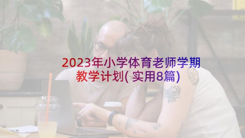 2023年小学体育老师学期教学计划(实用8篇)