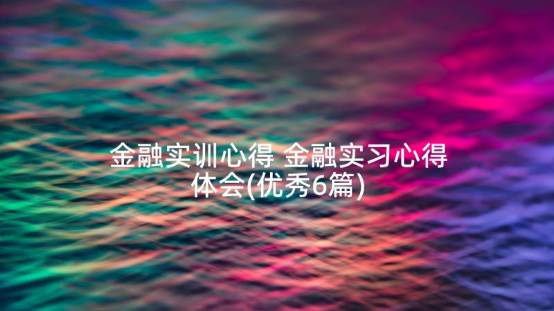 金融实训心得 金融实习心得体会(优秀6篇)