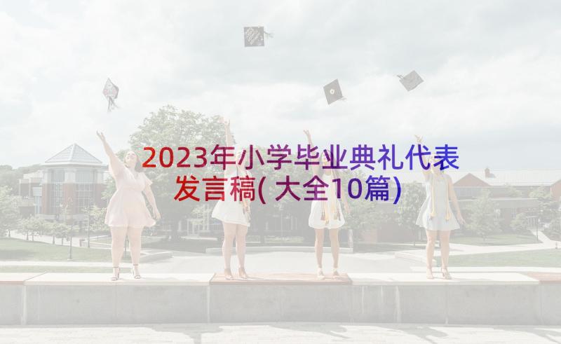 2023年小学毕业典礼代表发言稿(大全10篇)