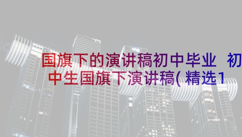 国旗下的演讲稿初中毕业 初中生国旗下演讲稿(精选10篇)