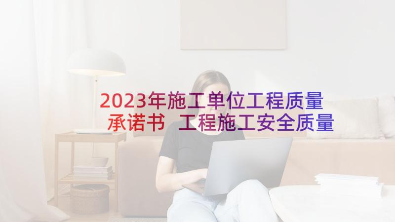 2023年施工单位工程质量承诺书 工程施工安全质量承诺书(实用5篇)