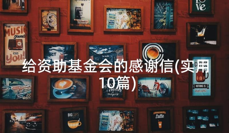 给资助基金会的感谢信(实用10篇)