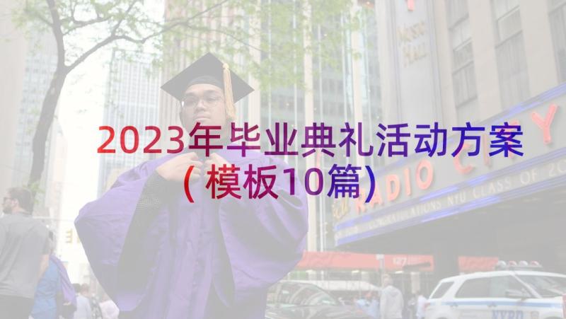 2023年毕业典礼活动方案(模板10篇)