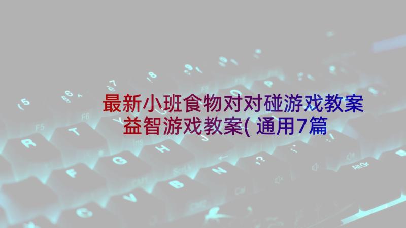 最新小班食物对对碰游戏教案 益智游戏教案(通用7篇)