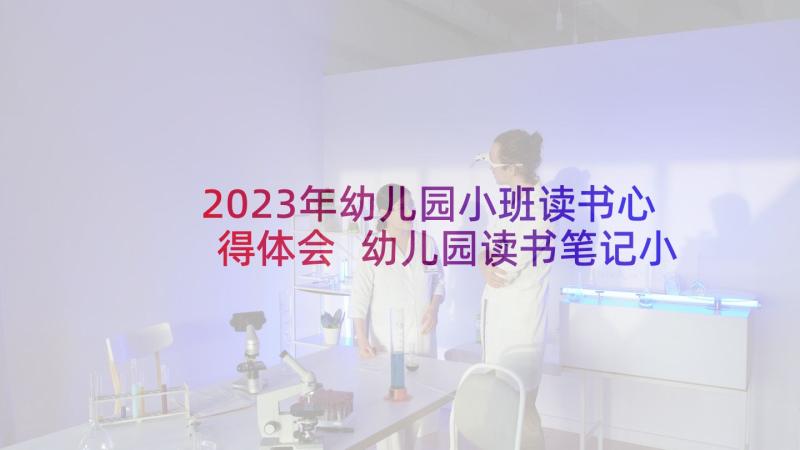 2023年幼儿园小班读书心得体会 幼儿园读书笔记小班心得(优质5篇)