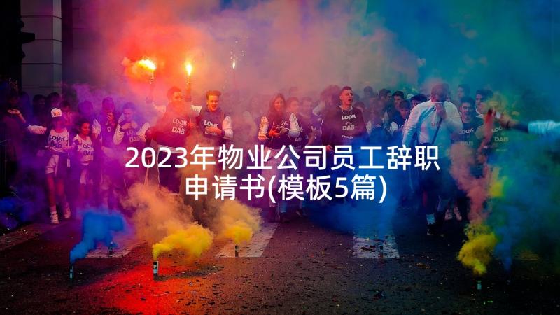 2023年物业公司员工辞职申请书(模板5篇)