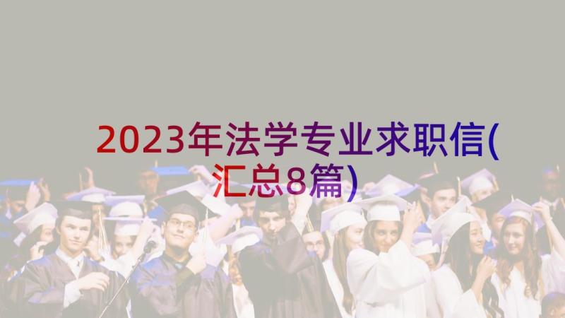 2023年法学专业求职信(汇总8篇)