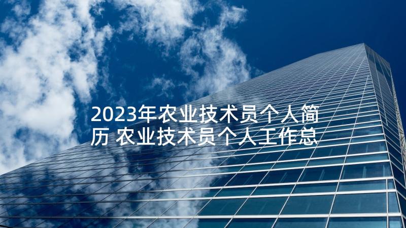 2023年农业技术员个人简历 农业技术员个人工作总结(模板5篇)