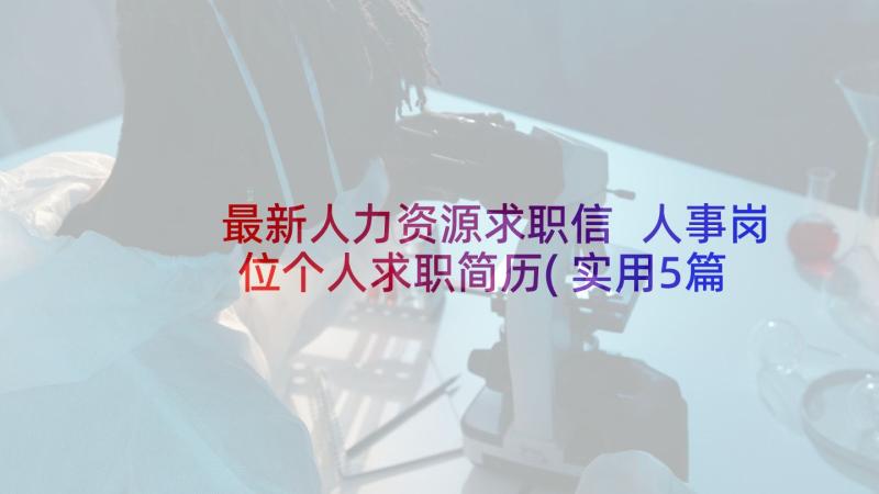 最新人力资源求职信 人事岗位个人求职简历(实用5篇)