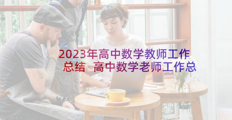 2023年高中数学教师工作总结 高中数学老师工作总结(模板6篇)