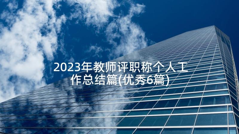 2023年教师评职称个人工作总结篇(优秀6篇)