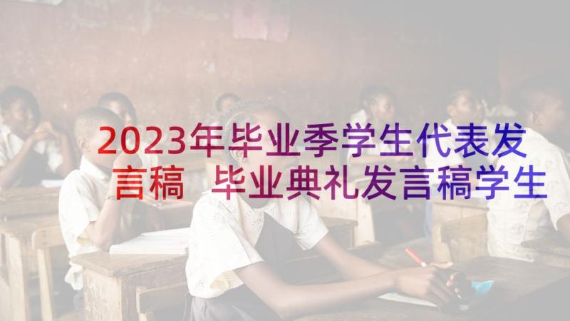 2023年毕业季学生代表发言稿 毕业典礼发言稿学生代表(优质5篇)