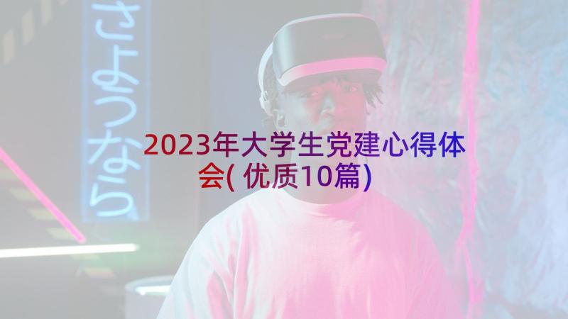 2023年大学生党建心得体会(优质10篇)