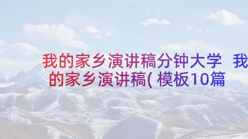 我的家乡演讲稿分钟大学 我的家乡演讲稿(模板10篇)