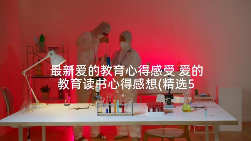 最新爱的教育心得感受 爱的教育读书心得感想(精选5篇)