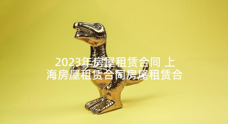 2023年房屋租赁合同 上海房屋租赁合同房屋租赁合同(大全9篇)