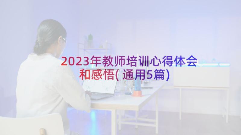 2023年教师培训心得体会和感悟(通用5篇)