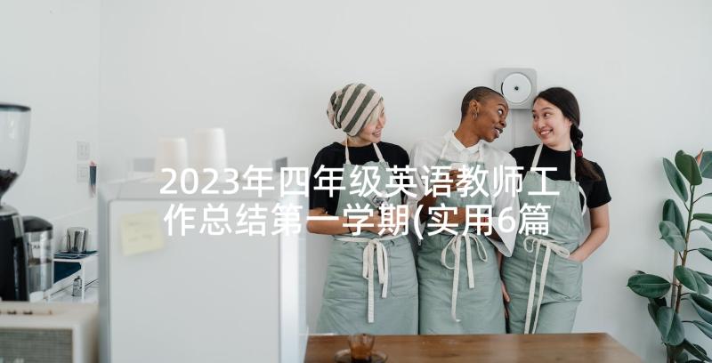 2023年四年级英语教师工作总结第一学期(实用6篇)