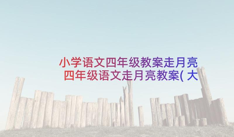 小学语文四年级教案走月亮 四年级语文走月亮教案(大全9篇)