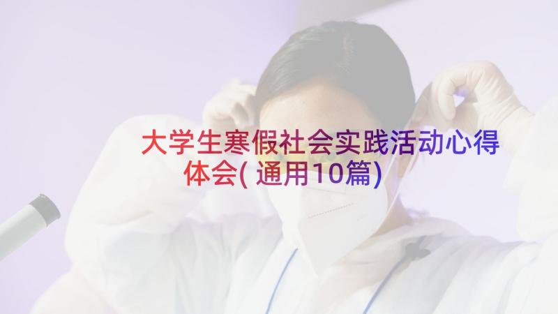 大学生寒假社会实践活动心得体会(通用10篇)