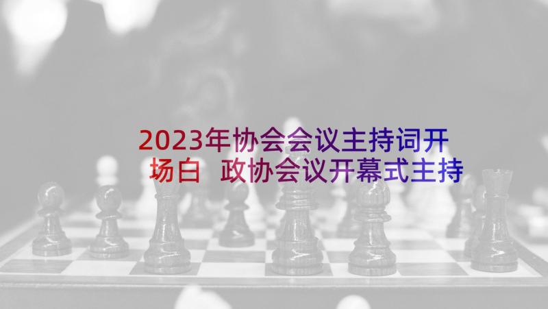 2023年协会会议主持词开场白 政协会议开幕式主持词(大全9篇)