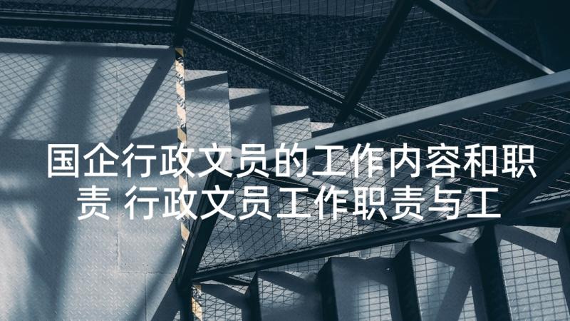 国企行政文员的工作内容和职责 行政文员工作职责与工作内容(通用5篇)