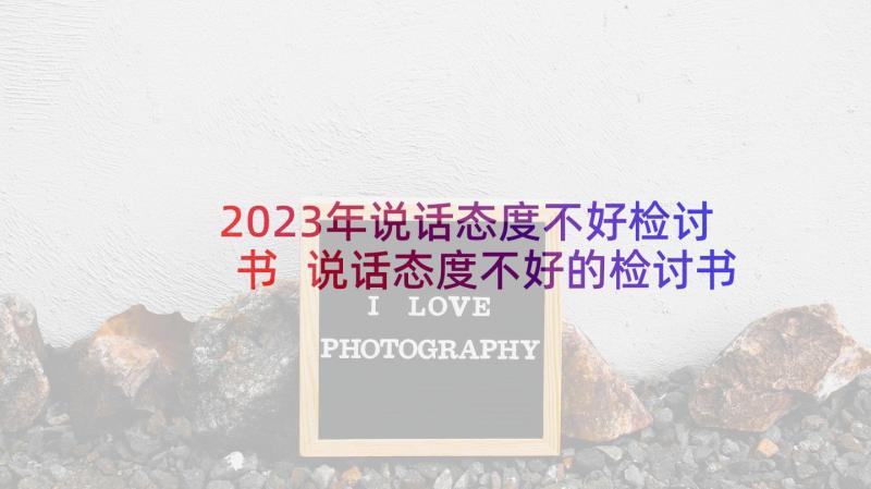 2023年说话态度不好检讨书 说话态度不好的检讨书(精选5篇)