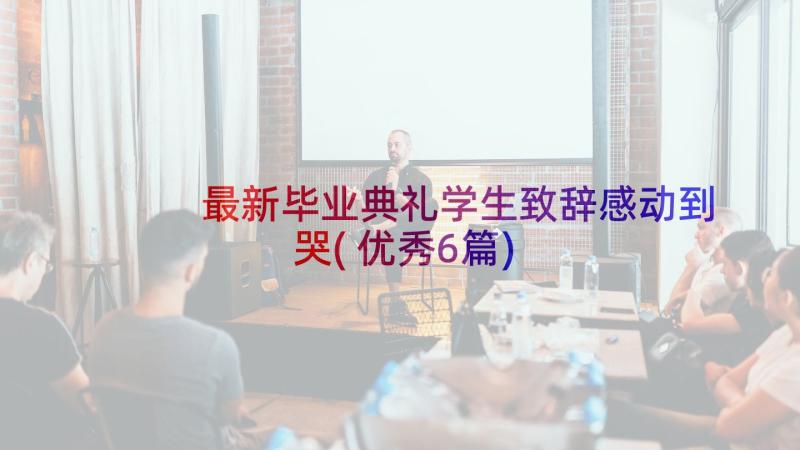 最新毕业典礼学生致辞感动到哭(优秀6篇)