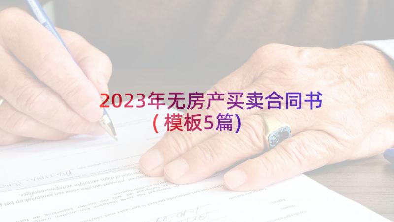 2023年无房产买卖合同书(模板5篇)