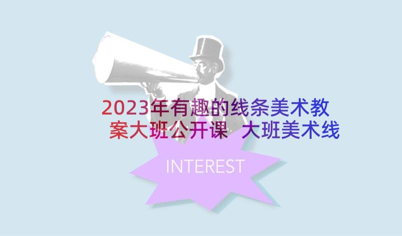 2023年有趣的线条美术教案大班公开课 大班美术线条的旅行教案(汇总9篇)