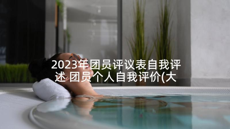 2023年团员评议表自我评述 团员个人自我评价(大全8篇)