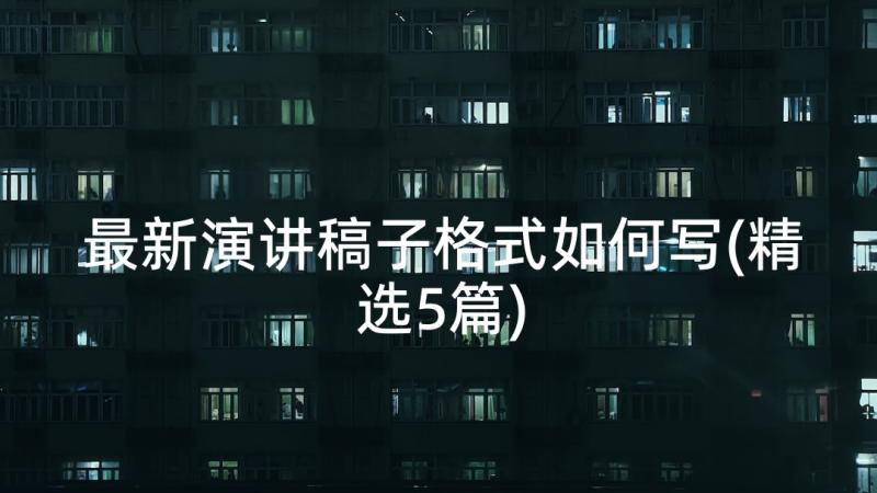 最新演讲稿子格式如何写(精选5篇)