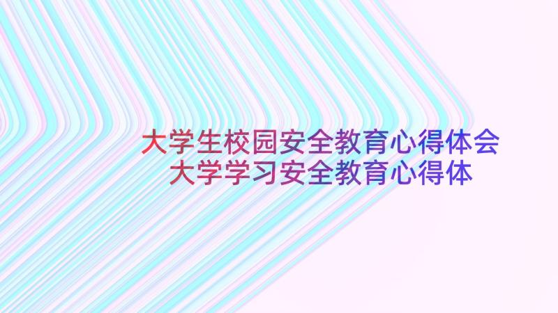 大学生校园安全教育心得体会 大学学习安全教育心得体会(实用9篇)