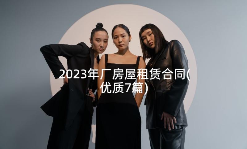 2023年厂房屋租赁合同(优质7篇)