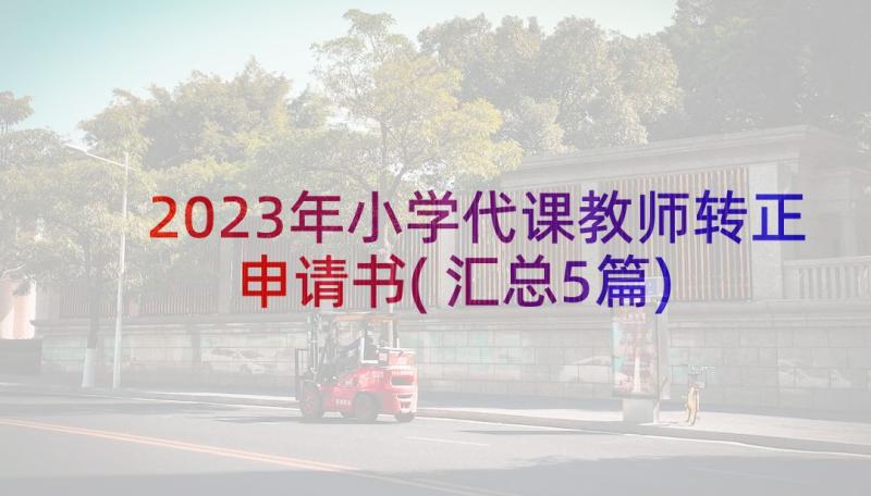 2023年小学代课教师转正申请书(汇总5篇)