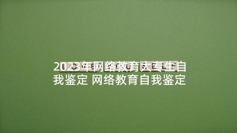 2023年网络教育大专生自我鉴定 网络教育自我鉴定大专(优秀5篇)