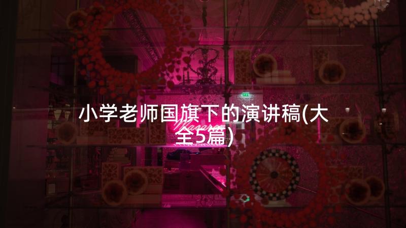 小学老师国旗下的演讲稿(大全5篇)