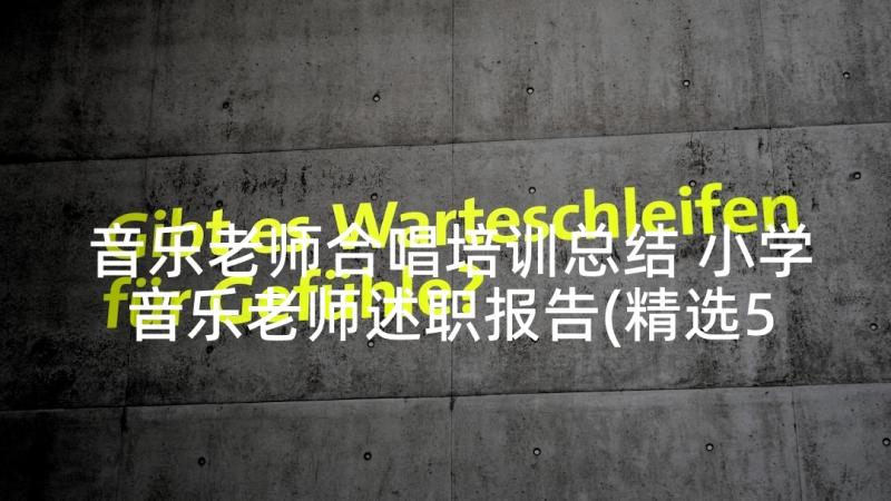 音乐老师合唱培训总结 小学音乐老师述职报告(精选5篇)