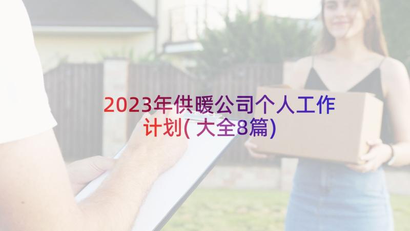 2023年供暖公司个人工作计划(大全8篇)