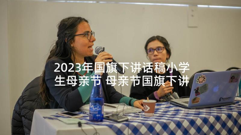 2023年国旗下讲话稿小学生母亲节 母亲节国旗下讲话稿(通用5篇)