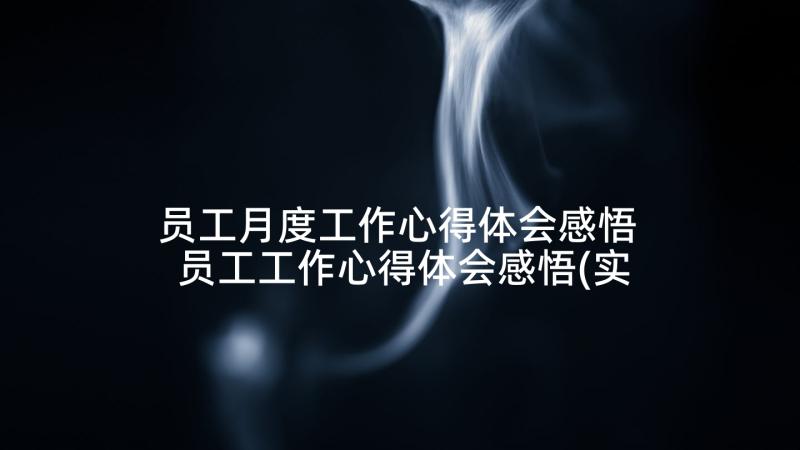 员工月度工作心得体会感悟 员工工作心得体会感悟(实用5篇)