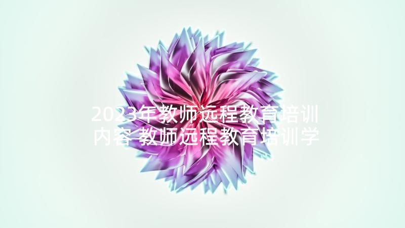 2023年教师远程教育培训内容 教师远程教育培训学习心得体会(精选5篇)