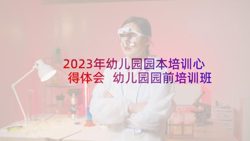 2023年幼儿园园本培训心得体会 幼儿园园前培训班心得体会(优秀7篇)